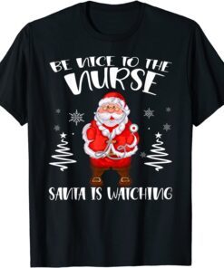 Be Nice To The Nurse Santa Is Watching Christmas Nursing Tee Shirt