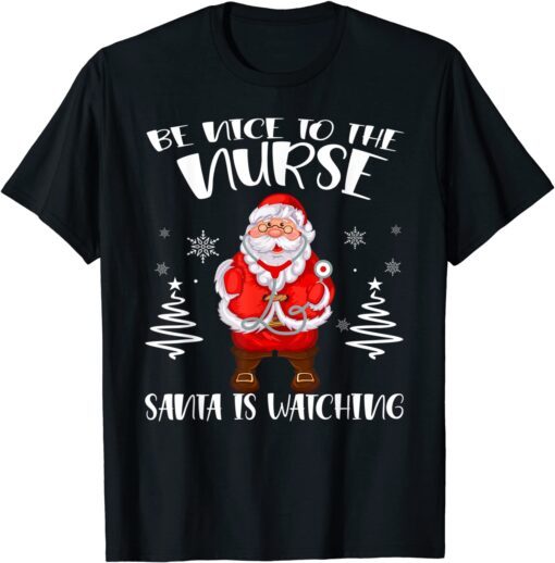 Be Nice To The Nurse Santa Is Watching Christmas Nursing Tee Shirt