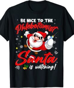 Be Nice To The Phlebotomist Santa Is Watching Christmas Tee Shirt