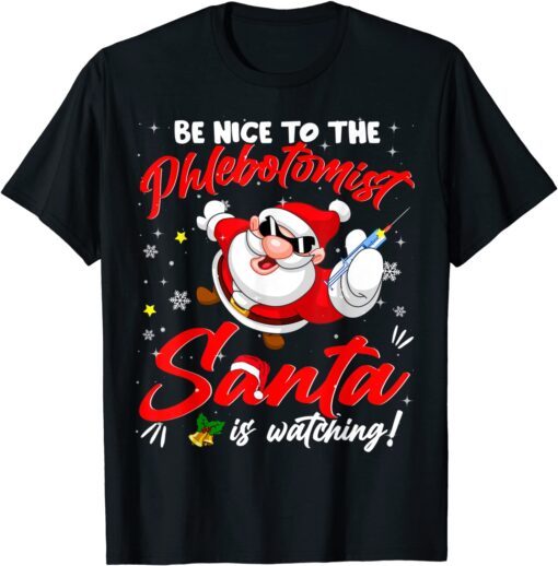 Be Nice To The Phlebotomist Santa Is Watching Christmas Tee Shirt