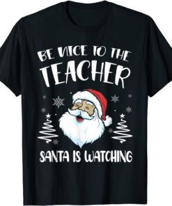 Be Nice To The Teacher Santa Is Watching Teacher Christmas T-Shirt