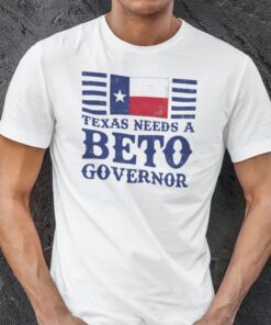 Beto For Governor Texas Needs A Beto Governor Tee Shirt