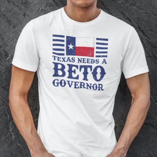 Beto For Governor Texas Needs A Beto Governor Tee Shirt