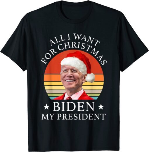 Biden Santa All I Want For Christmas Is Biden My President Tee Shirt