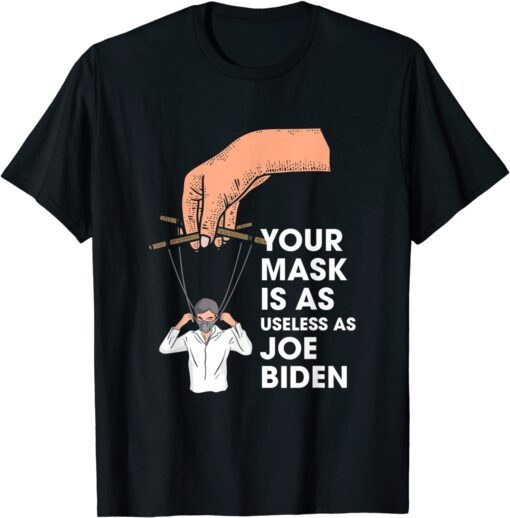 Your Mask Is As Useless As Joe Bidden Masked String Puppet Tee Shirt