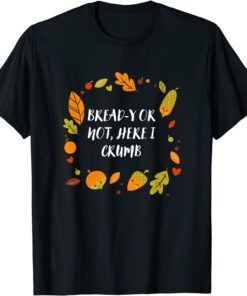 Bread-y or Not Here I Crumb Thanksgiving Dad Jokes T-Shirt