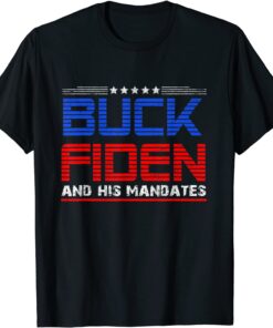 Buck Fiden And His Mandates Anti Biden Tee Shirt