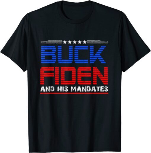 Buck Fiden And His Mandates Anti Biden Tee Shirt