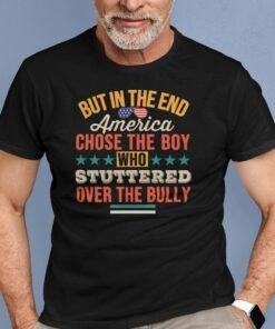 But In The End America Chose The Boy Who Stuttered Over The Bully Tee Shirt