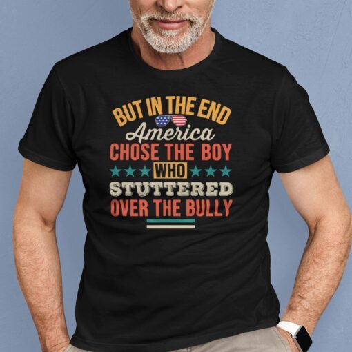 But In The End America Chose The Boy Who Stuttered Over The Bully Tee Shirt