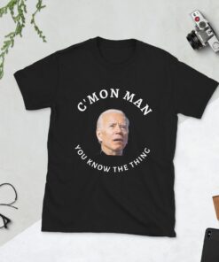 C'MON MAN You Know The Thing Joe Biden Tee shirt