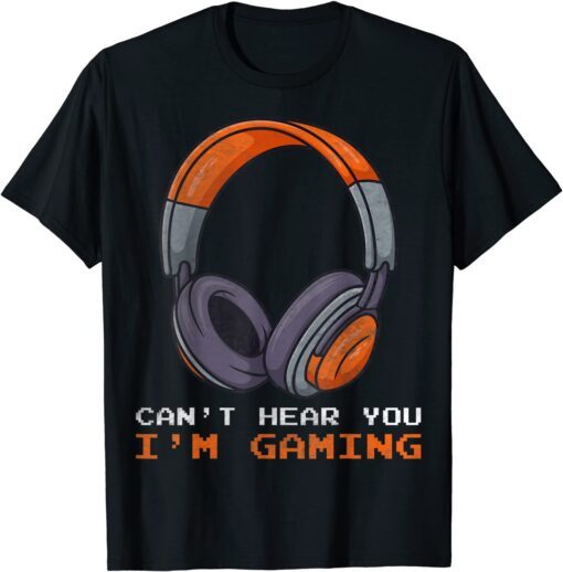 Can't Hear You I'm Gaming Funny Gaming Video Gamer lovers T-Shirt