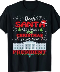 Dear Santa, All I Want For Christmas Is A New President Tee Shirt