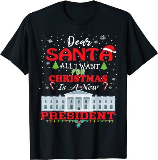 Dear Santa, All I Want For Christmas Is A New President Tee Shirt