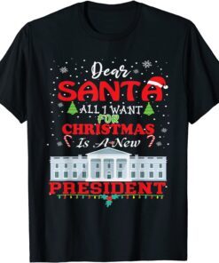 Dear Santa All I Want for Christmas Is a New President Xmas Tee Shirt
