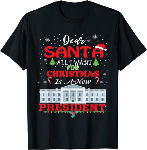 Dear Santa All I Want for Christmas Is a New President Xmas Tee Shirt
