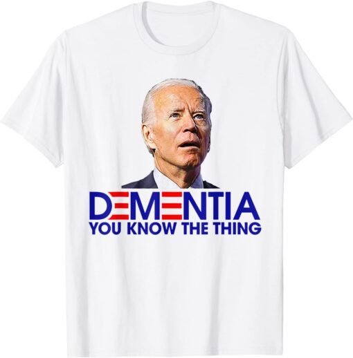 Dementia You Know The Thing Tee Shirt