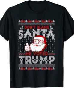 Don't Blame Santa He Voted Trump Ugly Christmas Sweater Tee Shirt