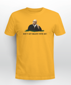 Don't Get Brazen With Me Tee Shirt