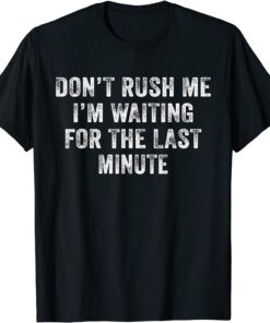 Don't Rush Me I'm Waiting for the Last Minute Vintage Tee Shirt