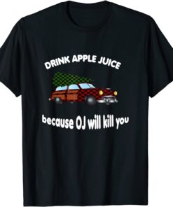 Drink Apple Juice Because OJ Will Kill You Christmas Tee Shirt