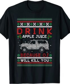 Drink Apple Juice Because OJ Will Kill You ugly Christmas Xmas Tee Shirt