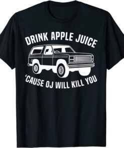 Drink apple juice because OJ will kill OJ Simpson Joke Tee Shirt