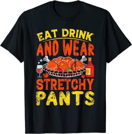 Eat Drink Wear Stretchy Pants Thanksgiving Tee Shirt