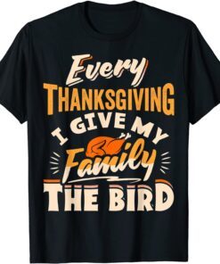 Every Thanksgiving I Give My Family The Bird Turkey Tee Shirt