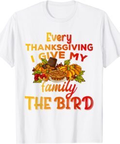 Every Thanksgiving I Give My Family The Bird Turkey lovers Tee Shirt