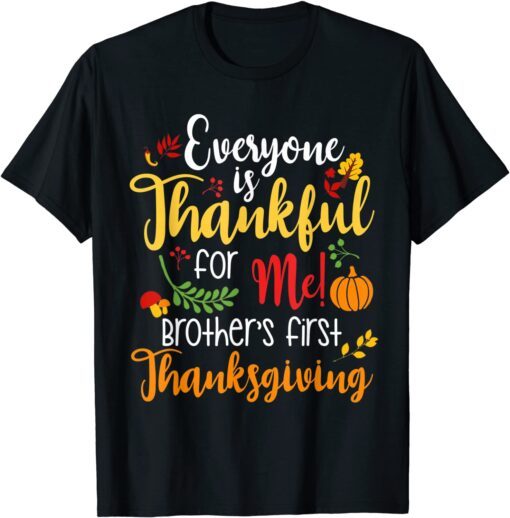 Everyone Is Thankful for Me Brother First Tee Thanksgiving Tee Shirt