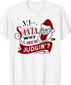 Family Matching Christmas Pajamas Santa Why You Be Judgin’? Tee Shirt