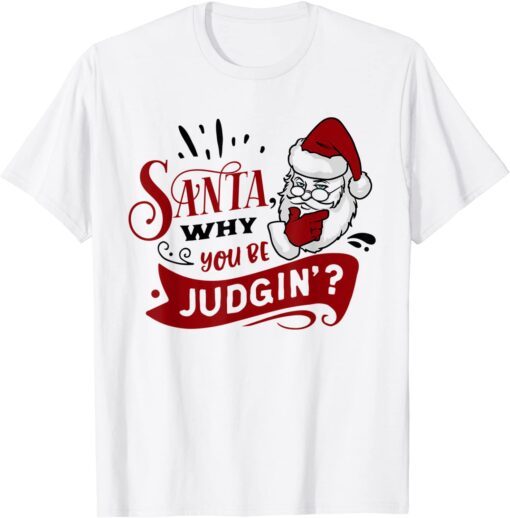 Family Matching Christmas Pajamas Santa Why You Be Judgin’? Tee Shirt