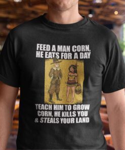 Feed A Man Corn Anti Thanksgiving Tee Shirt