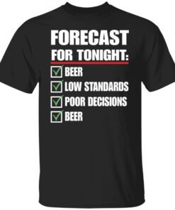 Forecast for tonight beer low standards poor decisions shirt