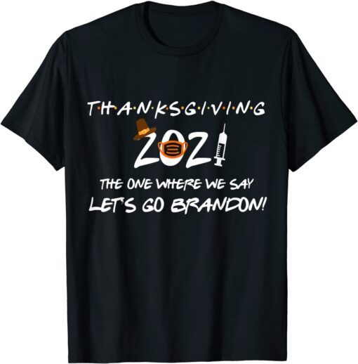 Friendsgiving 2021 The One Where We Say Let's Go Trump T-Shirt