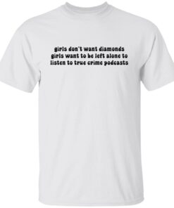 Girls Don’t Want Diamonds Girls Want To Be Left Alone To Listen Tee shirt