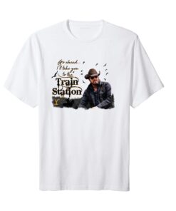 Go Ahead I'll Take You To The Train Station Tee Shirt