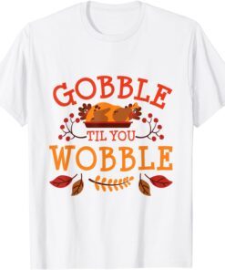 Gobble Til You Wobble Turkey Day Fall Thanksgiving Tee Shirt