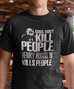 Guns Don’t Kill People Henry Ruggs III Kills People Tee Shirt