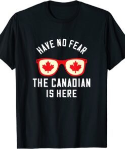 Have No Fear The Canadian Is Here Canada Tee Shirt