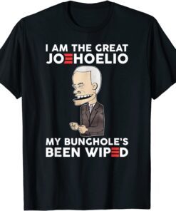 I Am The Great Joehoelio My Bunghole's Been Wiped Tee Shirt