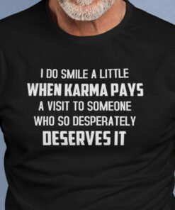 I Do Smile A Little When Karma Pays A Visit To Someone Tee Shirt