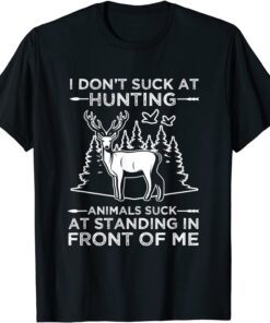 I Don't Suck At Hunting Animals Suck At Standing In Front Tee Shirt