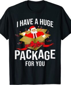 I Have A Huge Package For You Dirty Santa Tee Shirt