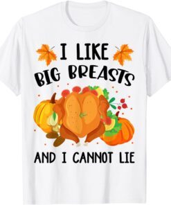 I Like Big Breasts And I Cannot Lie Thanksgiving Turkey Tee Shirt