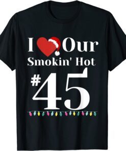 I Love Our Smokin Hot #45 President Couples Christmas Tee Shirt