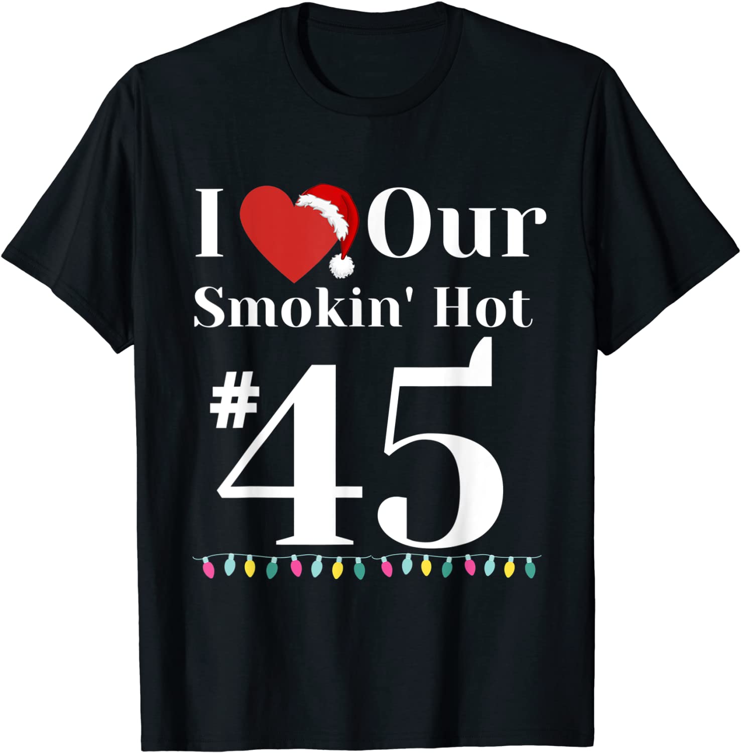 I Love Our Smokin Hot #45 President Couples Christmas Tee Shirt I Love Our Smokin Hot #45 President Couples Christmas Tee Shirt