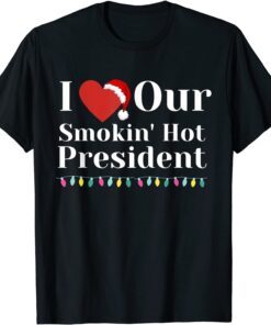 I Love Our Smokin Hot President Couples Christmas Eve Tee Shirt