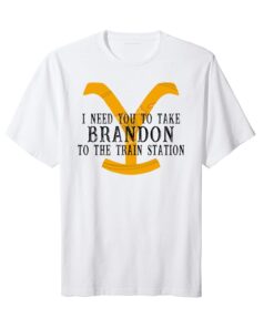 I Need You To Take Brandon To The Train Station Tee Shirt